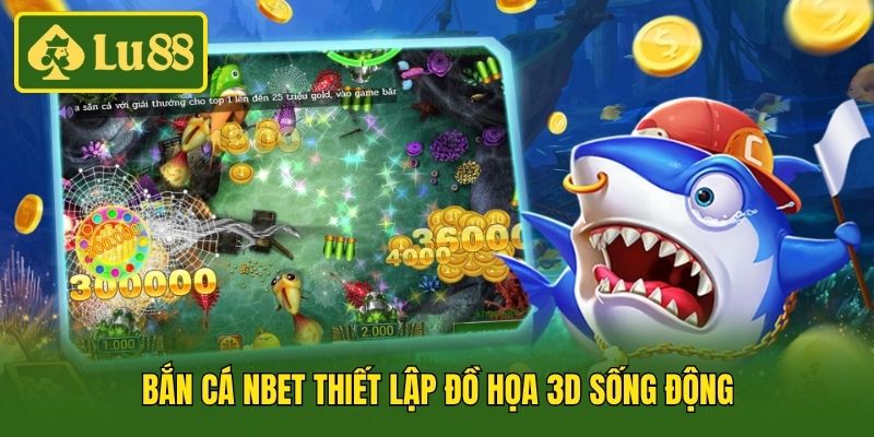 Bắn cá Nbet thiết lập đồ họa 3D sống động