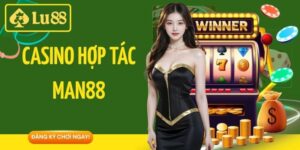 Casino hợp tác Man88 - Sòng Bài Trực Tuyến Đẳng Cấp Tại Lu88