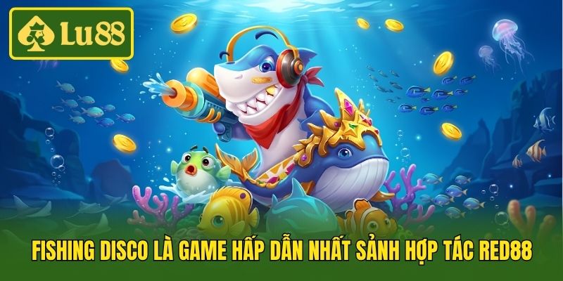 Fishing Disco là game bắn cá hấp dẫn nhất sảnh hợp tác Red88