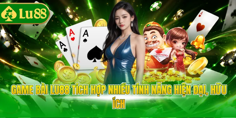Game bài LU88 tích hợp nhiều tính năng hiện đại, hữu ích