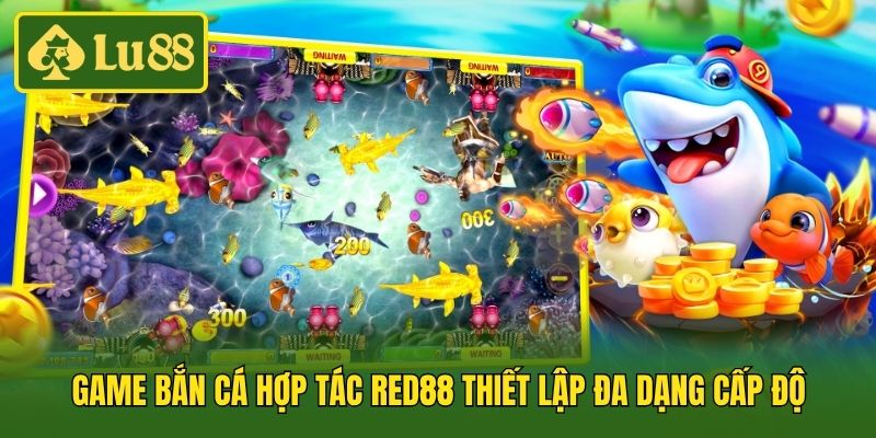 Game bắn cá hợp tác Red88 thiết lập đa dạng cấp độ
