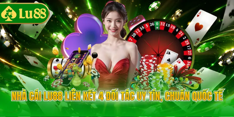 Nhà cái LU88 liên kết 4 đối tác uy tín, chuẩn quốc tế