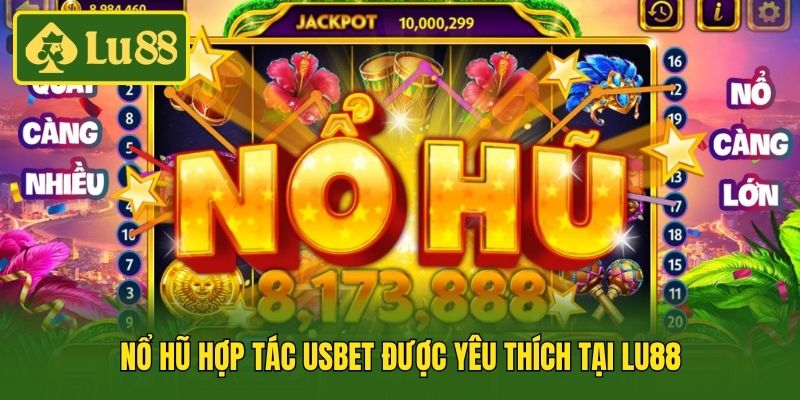 Nổ hũ hợp tác Usbet được yêu thích tại Lu88