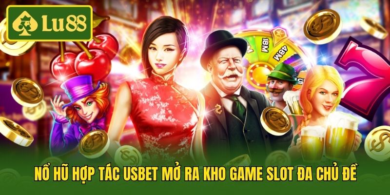 Nổ hũ hợp tác Usbet mở ra kho game slot đa chủ đề