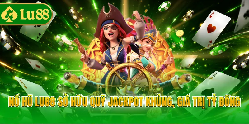 Nổ hũ LU88 sở hữu quỹ Jackpot khủng, giá trị tỷ đồng