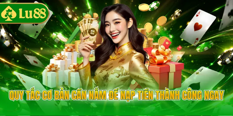 Quy tắc cơ bản cần nắm để nạp tiền thành công ngay