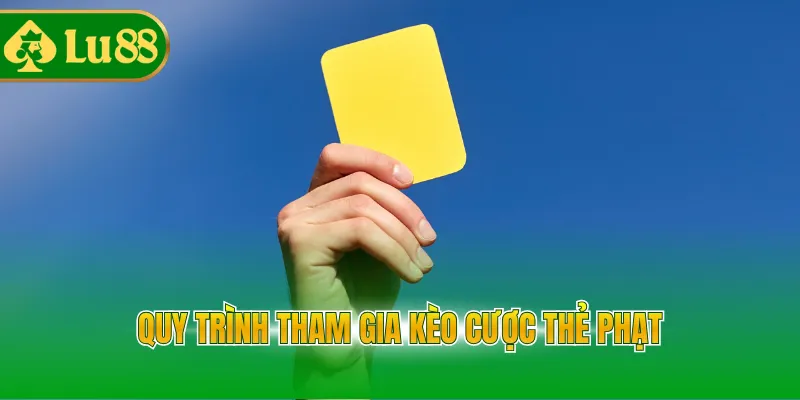 Quy trình tham gia kèo cược thẻ phạt