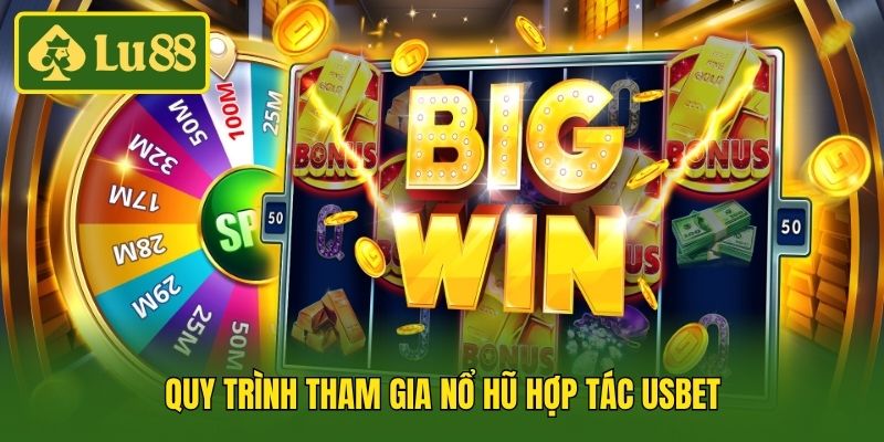 Quy trình tham gia nổ hũ hợp tác Usbet