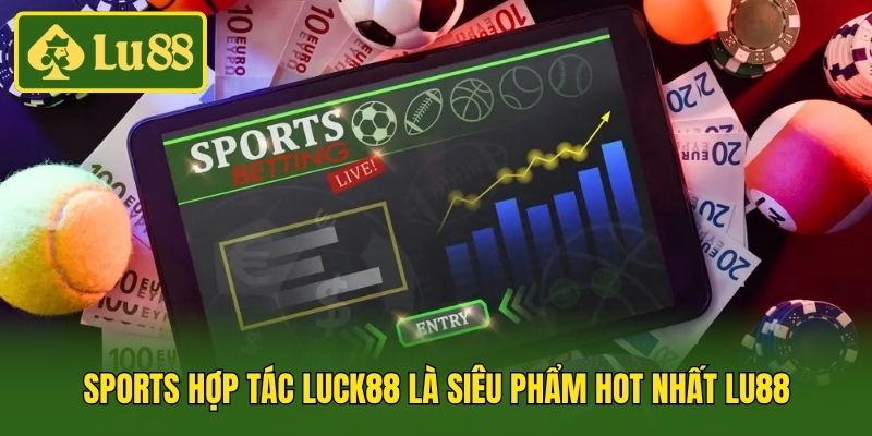 Sports hợp tác Luck88 là siêu phẩm hot nhất Lu88