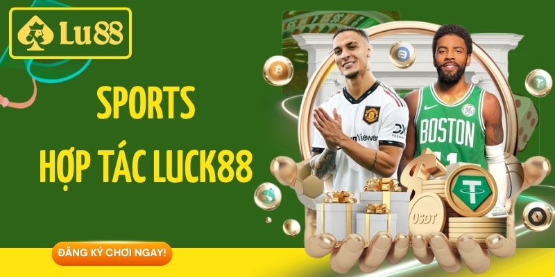 Sports Hợp Tác Luck88 - Sự Kết Hợp Nâng Tầm Cá Cược Thể Thao