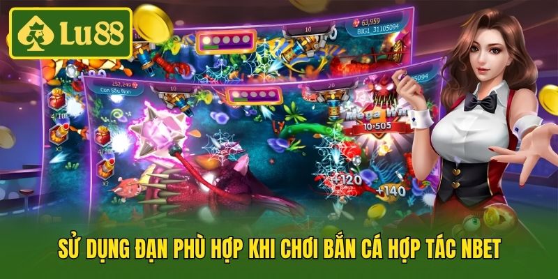 Sử dụng đạn phù hợp khi chơi bắn cá hợp tác Nbet