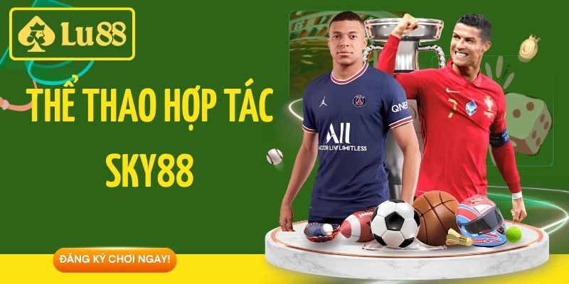 Thể Thao Hợp Tác Sky88 - Sảnh Cược Sports Đẳng Cấp Tại Lu88