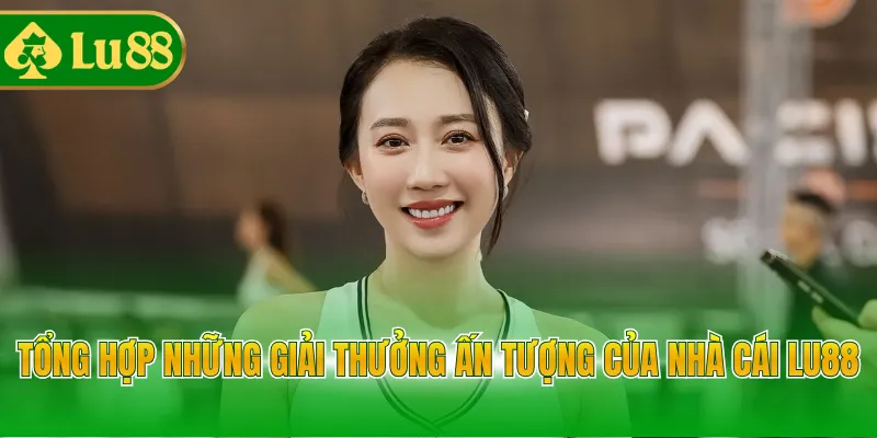 Tổng hợp những giải thưởng ấn tượng của nhà cái LU88
